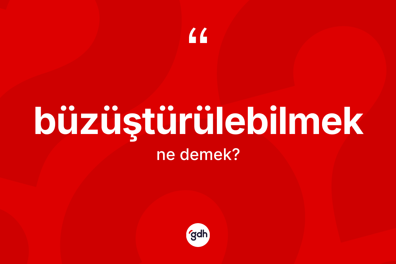 Büzüştürülebilmek kelimesinin tanımı nedir? Büzüştürülebilmek kelimesinin TDK anlamı nedir?