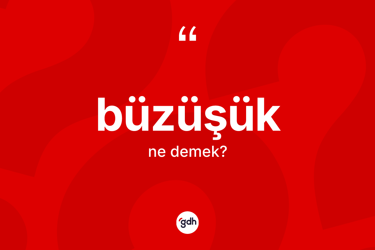 Büzüşük ne anlama gelir?