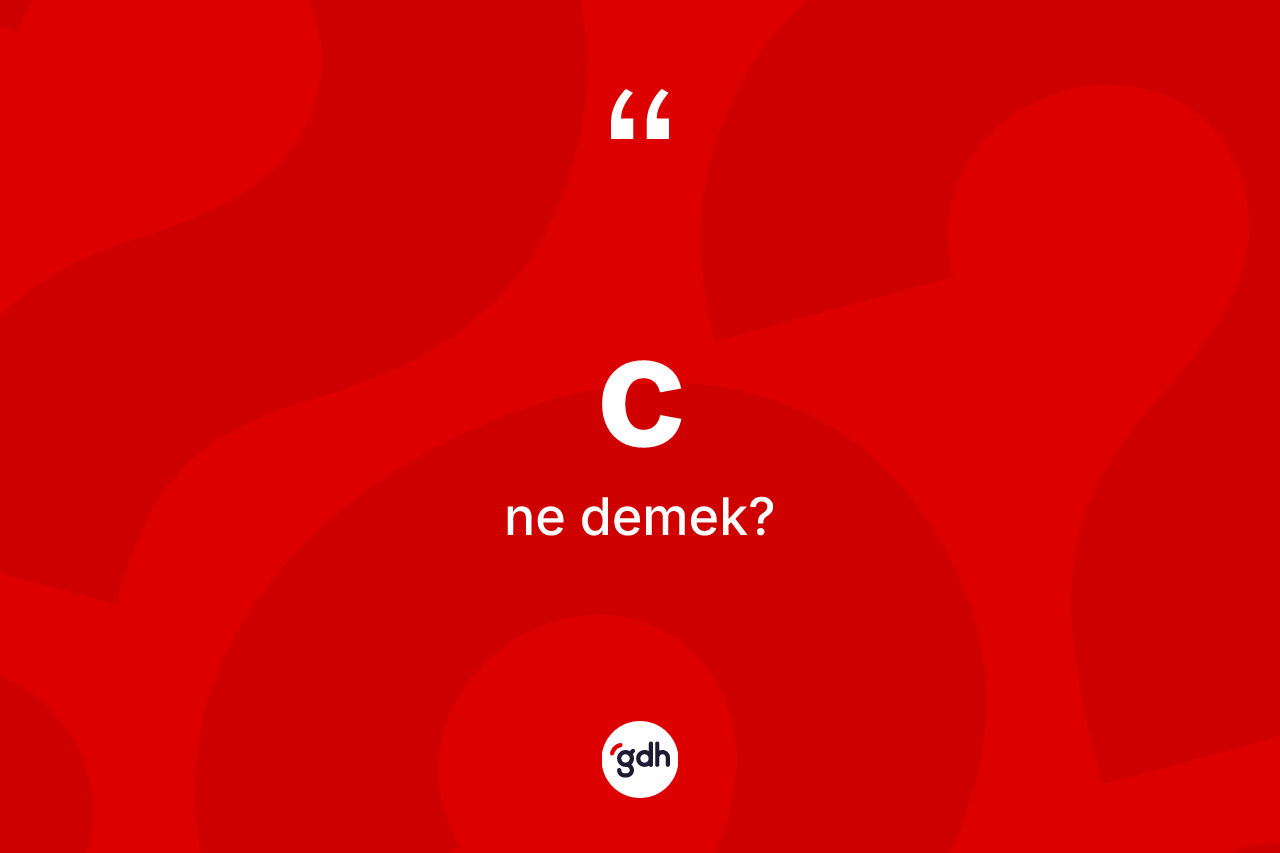 C ne demek? C kelimesinin kaç farklı anlamı var?