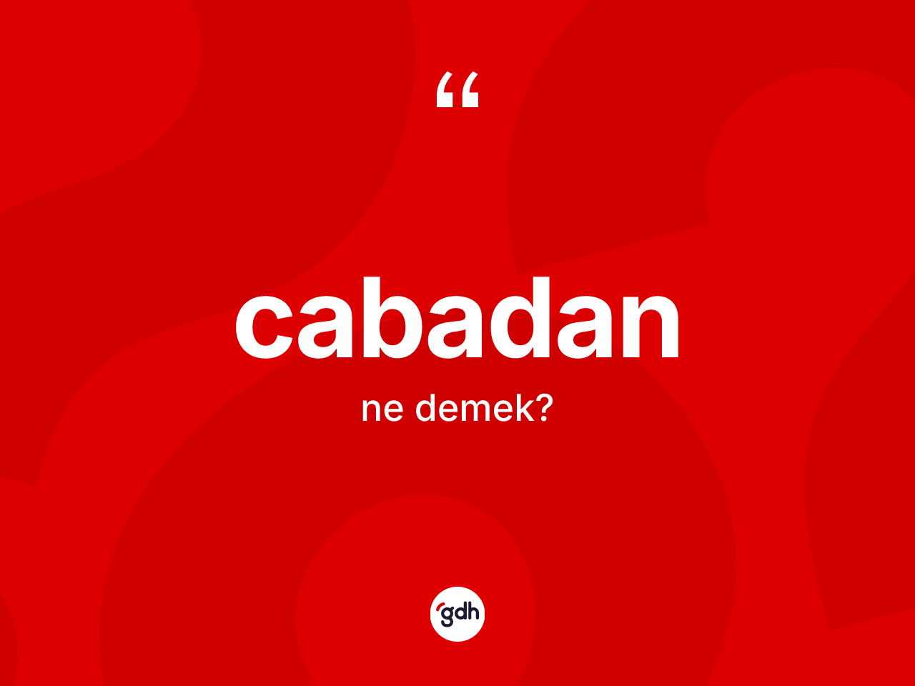 Cabadan kelimesinin sözlükteki tanımı nedir? Cabadanın TDK'ya göre anlamı nedir?