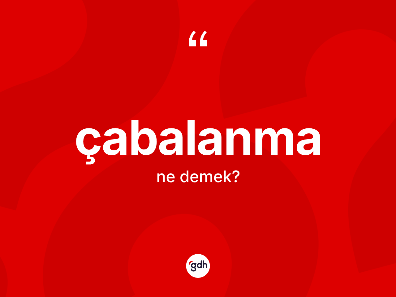 Çabalanma ne anlama gelir? Çabalanma kelimesinin TDK'ya göre açıklaması nedir?