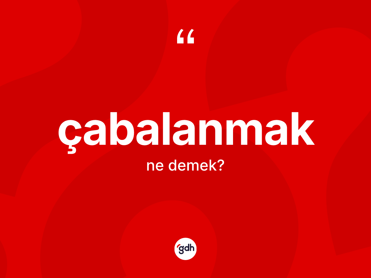 Çabalanmak kelimesi ne anlama gelir? Çabalanmağın TDK'ya göre anlamı nedir?