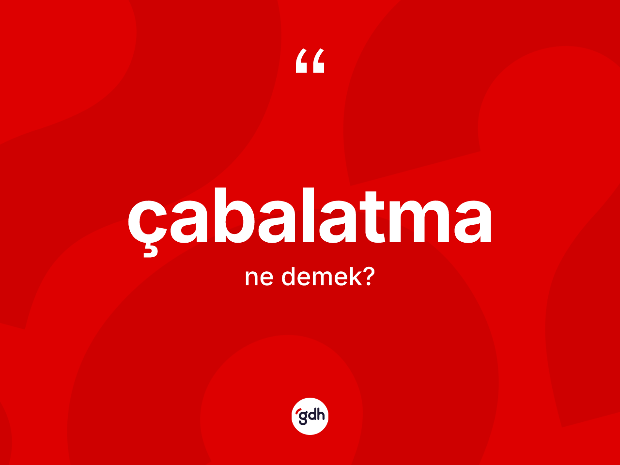 Çabalatma kelimesinin sözlükteki tanımı nedir? Çabalatma kelimesinin kaç farklı anlamı var?