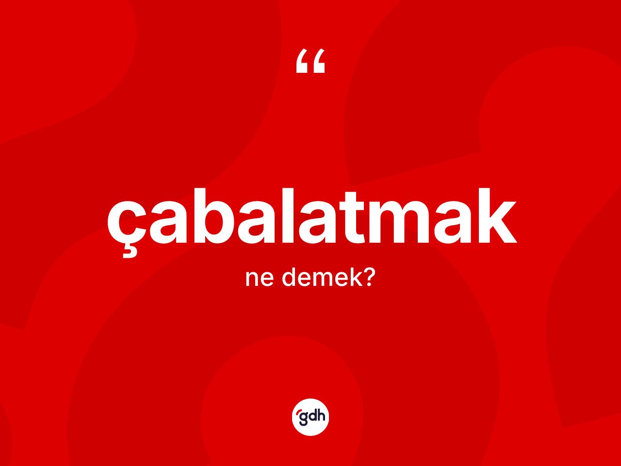 Çabalatmak kelimesi nedir? Çabalatmağın sözlükteki anlamı nedir?