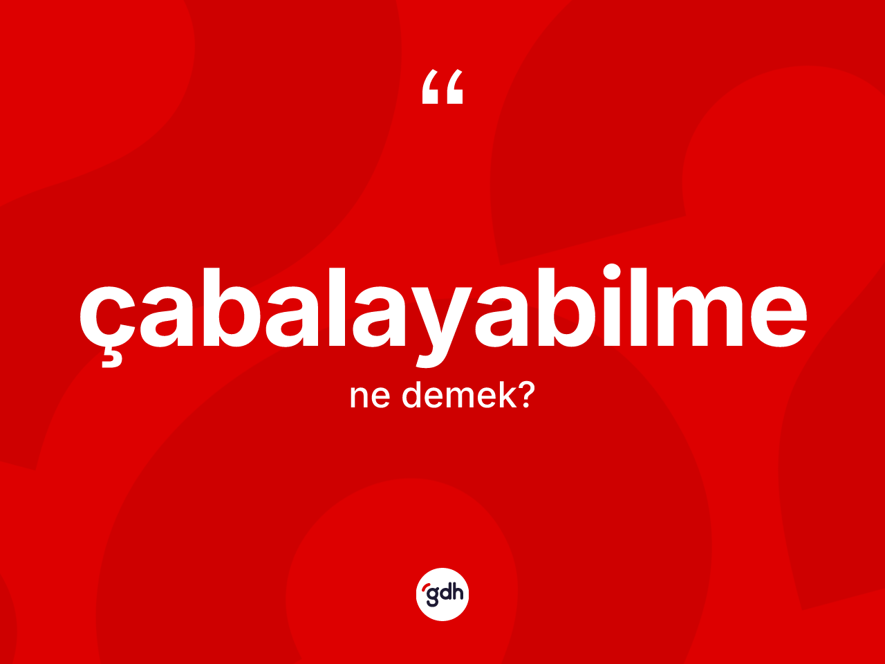 Çabalayabilme ne demek? Çabalayabilmenin sözlükteki anlamı nedir?
