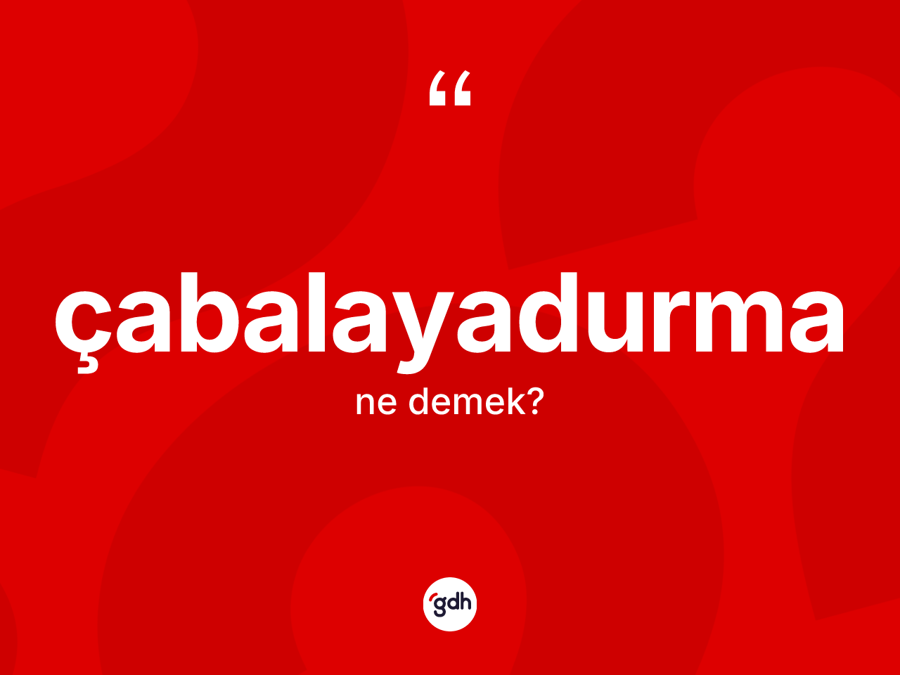 Çabalayadurma kelimesi ne demek? Çabalayadurmanın halk arasındaki kullanımı nasıldır?