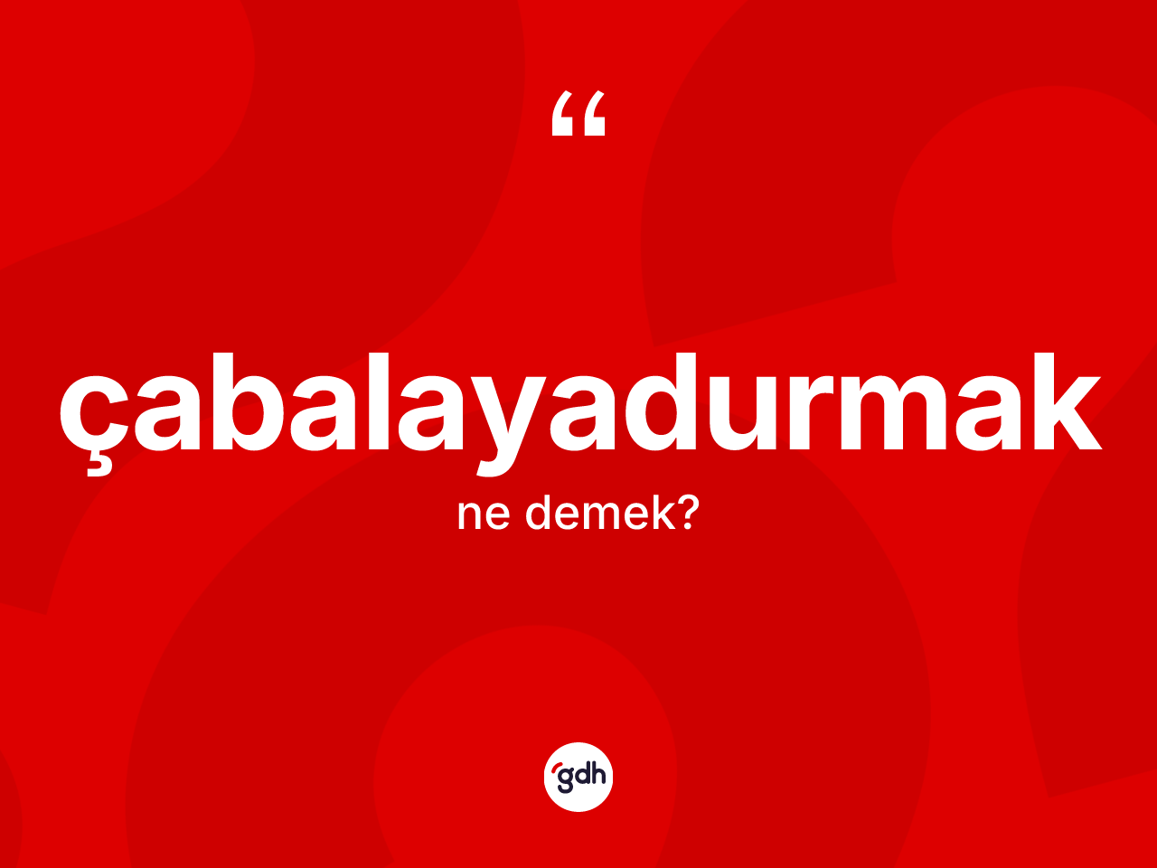 Çabalayadurmak kelimesinin tanımı nedir? Çabalayadurmağın TDK'ya göre anlamı nedir?