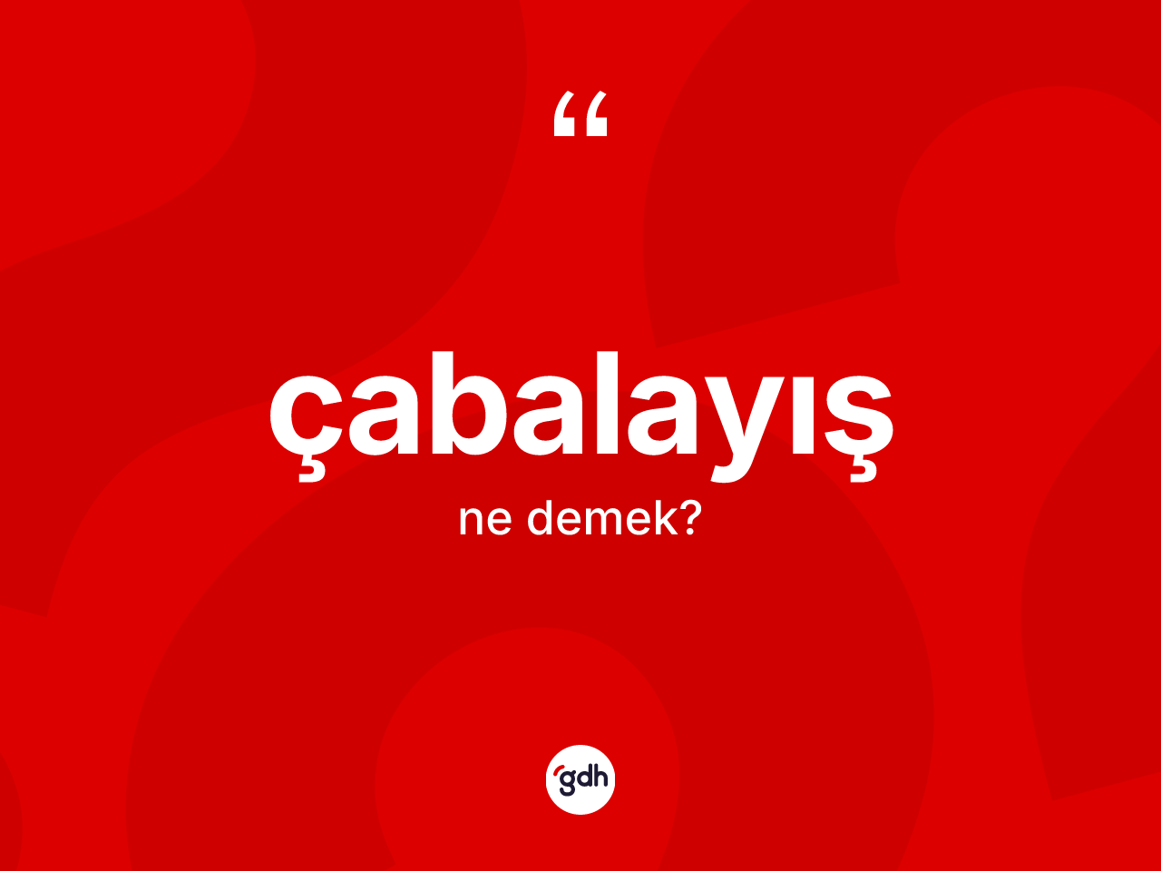 Çabalayış kelimesinin tanımı nedir? Çabalayışın kısaca tanımı nedir?