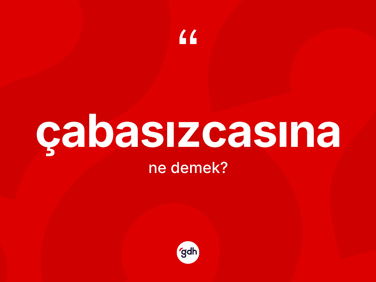 Çabasızcasına kelimesinin sözlükteki tanımı nedir? Çabasızcasınanın sözlükteki anlamı nedir?
