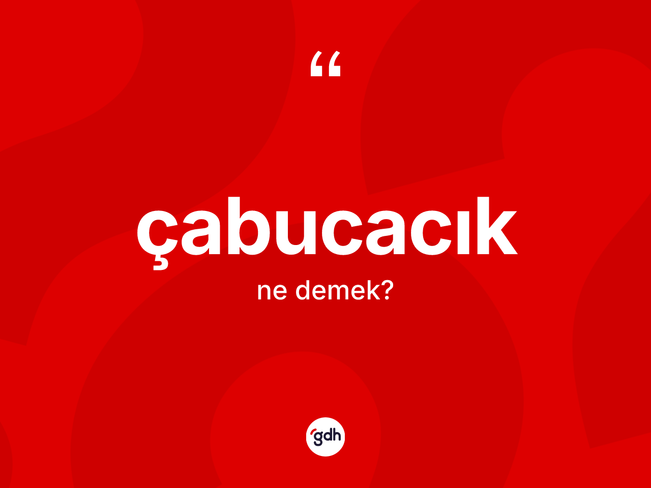 Çabucacık kelimesi ne anlama gelir? Çabucacık kelimesinin özellikleri nelerdir?