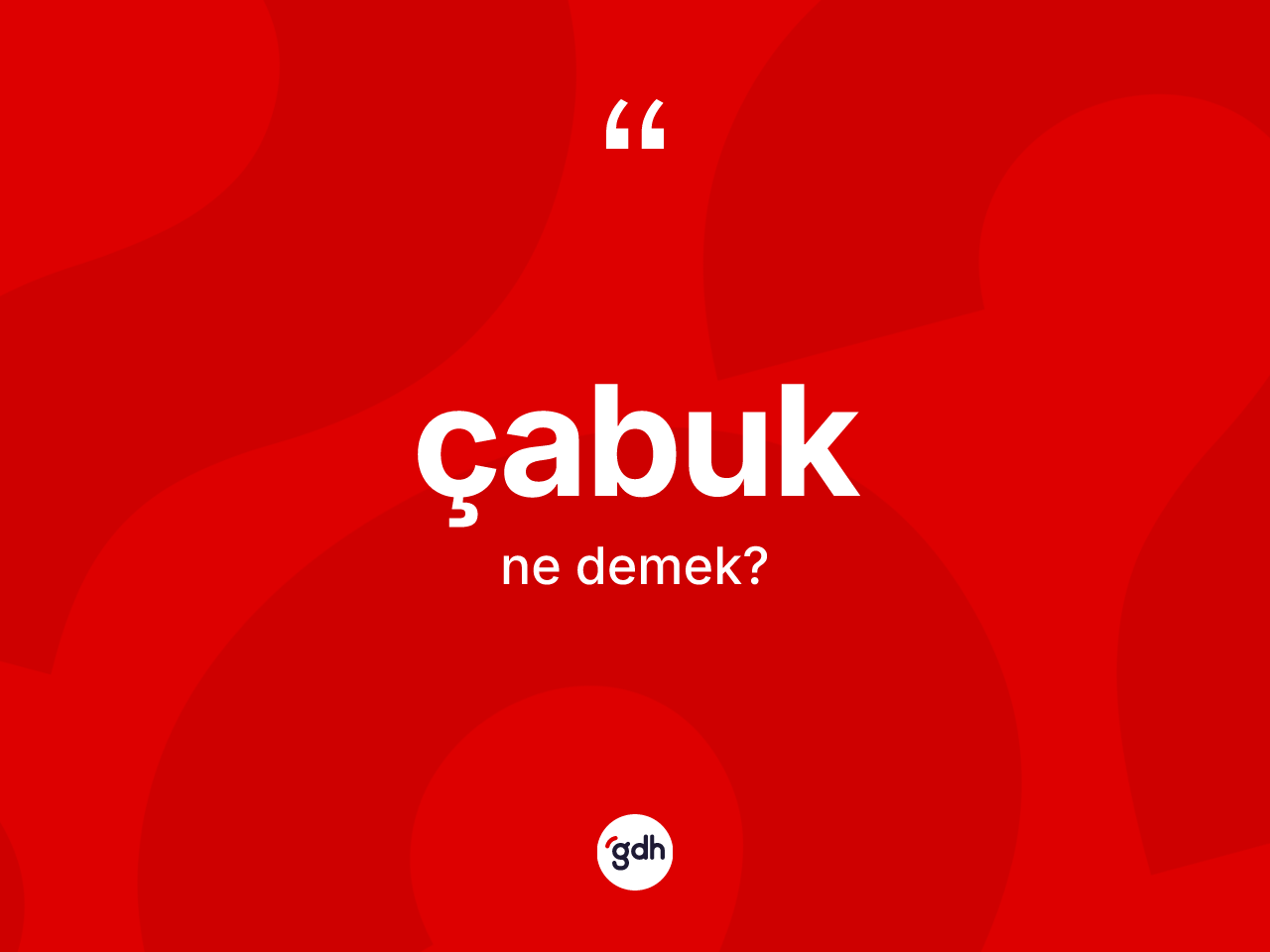 Çabuk ne anlama gelir? Çabuğun TDK'ya göre anlamı nedir?