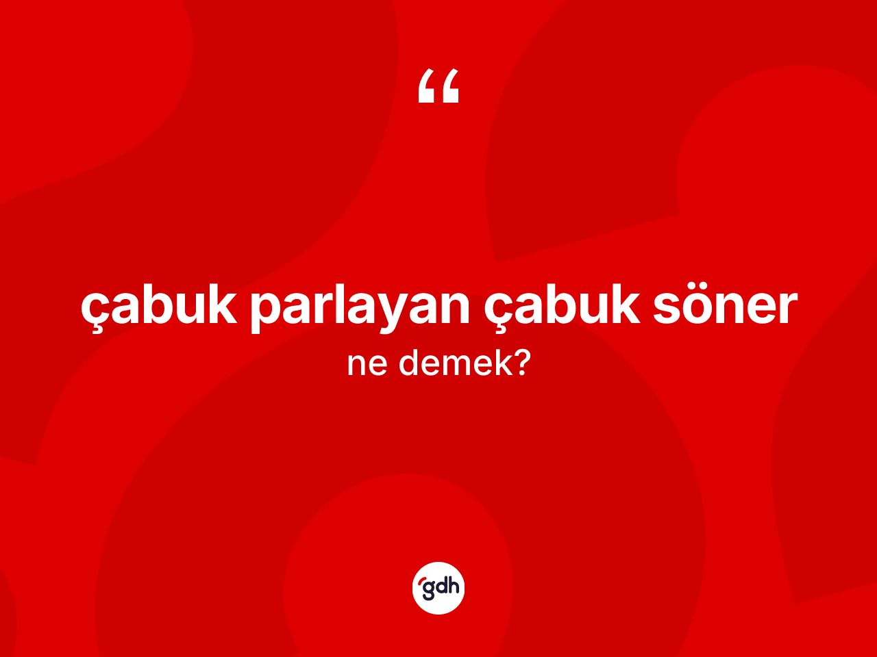 Çabuk parlayan çabuk söner ne anlama gelir? Çabuk parlayan çabuk söner sözü hangi durumlarda kullanılır?