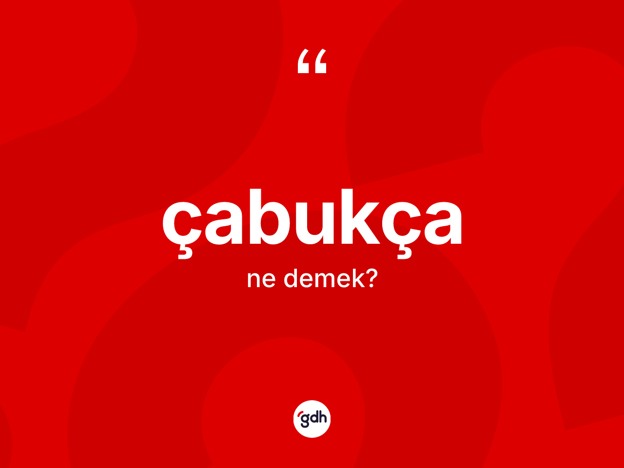 Çabukça kelimesinin tanımı nedir? Çabukçanın TDK'ya göre anlamı nedir?