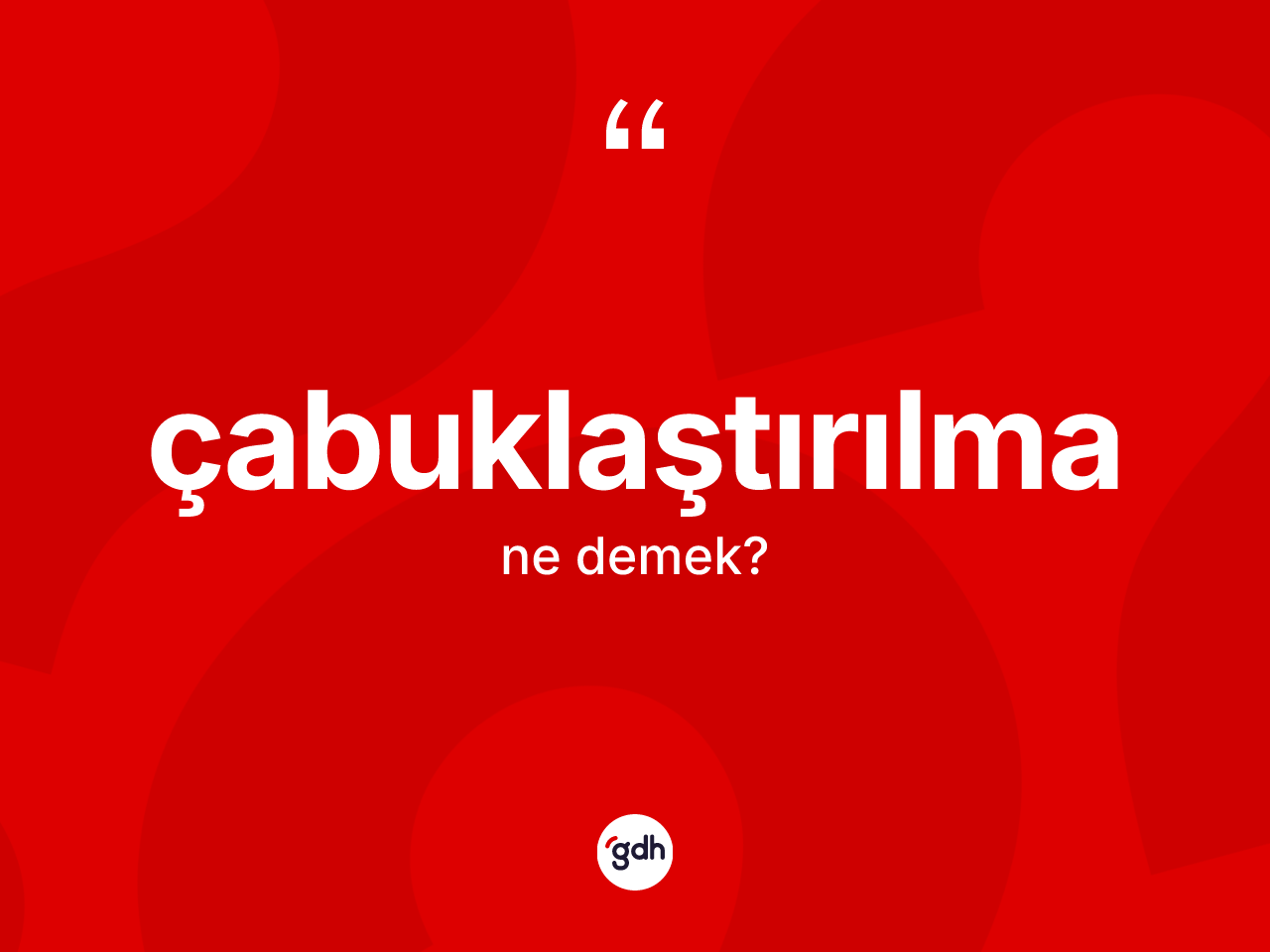 Çabuklaştırılma kelimesi ne demek? Çabuklaştırılma kelimesinin TDK'ya göre açıklaması nedir?