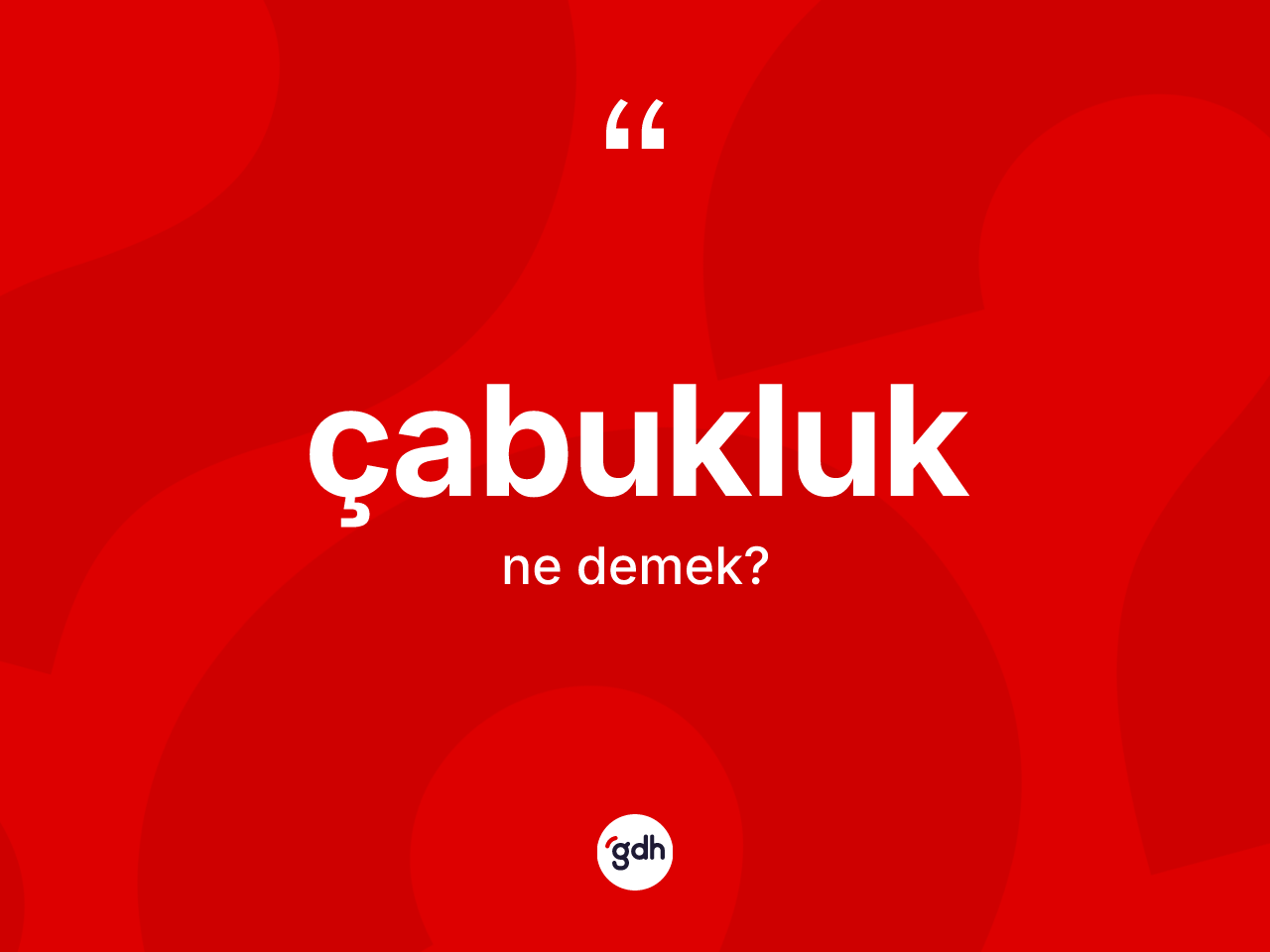 Çabukluk nedir? Çabukluk kelimesinin TDK'ya göre açıklaması nedir?