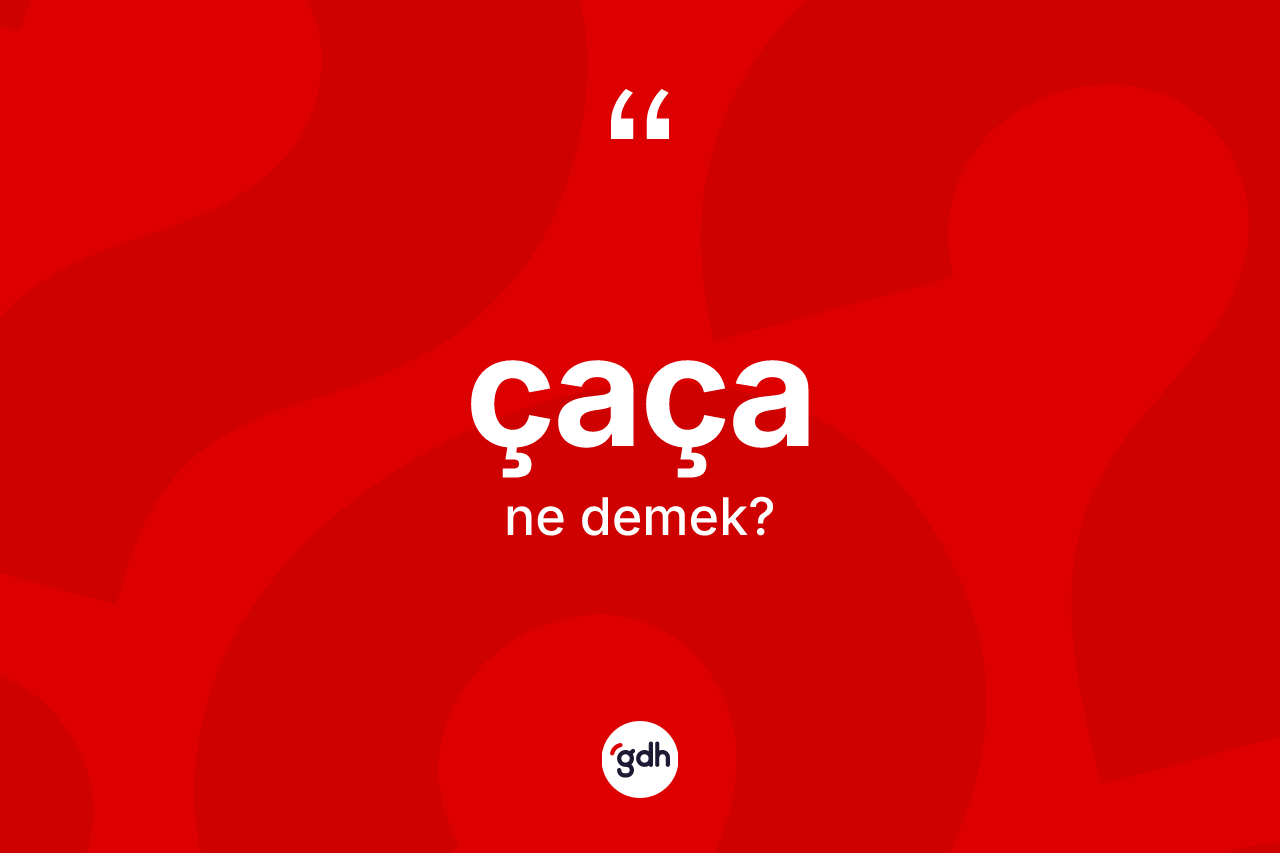 Çaça ne demek? Çaça kelimesinin özellikleri nelerdir?