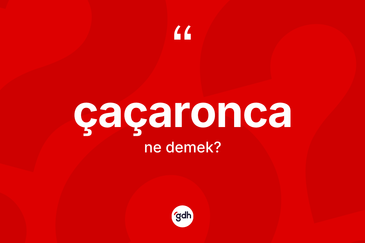 Çaçaronca kelimesi ne anlama gelir? Çaçaroncanın sözlükteki anlamı nedir?