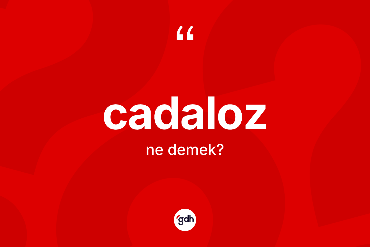 Cadaloz ne demek?