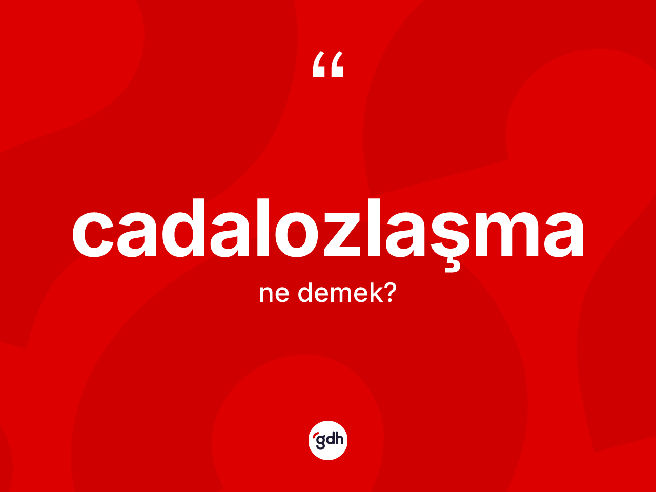 Cadalozlaşma kelimesinin anlamı nedir? Cadalozlaşmanın sözlükteki anlamı nedir?