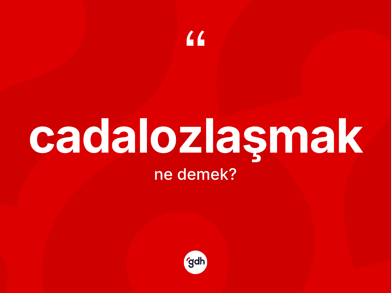 Cadalozlaşmak kelimesinin anlamı nedir? Cadalozlaşmağın TDK'ya göre anlamı nedir?