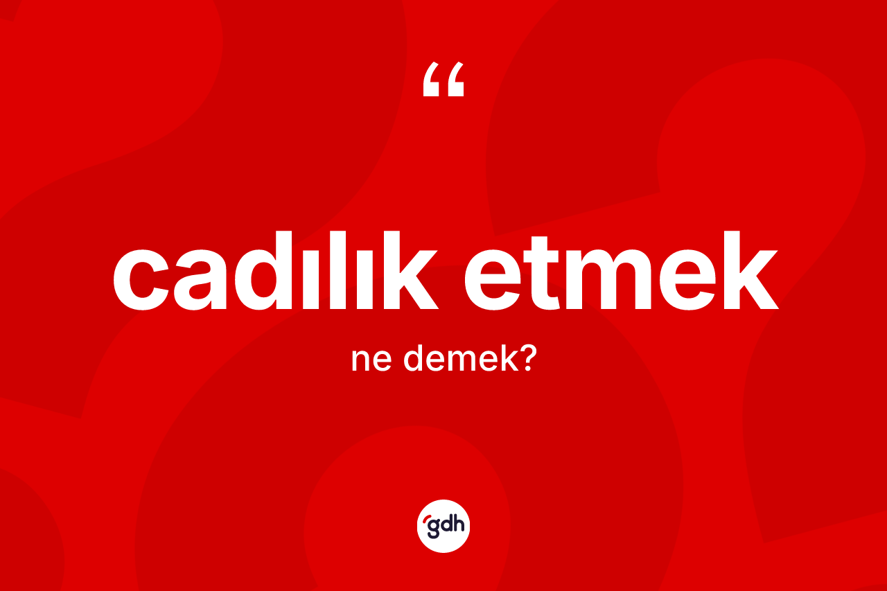 Cadılık etmek ifadesi neyi anlatır?