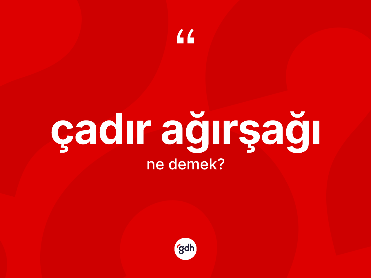 Çadır ağırşağı kelimesi ne anlama gelir? Çadır ağırşağının TDK'ya göre anlamı nedir?