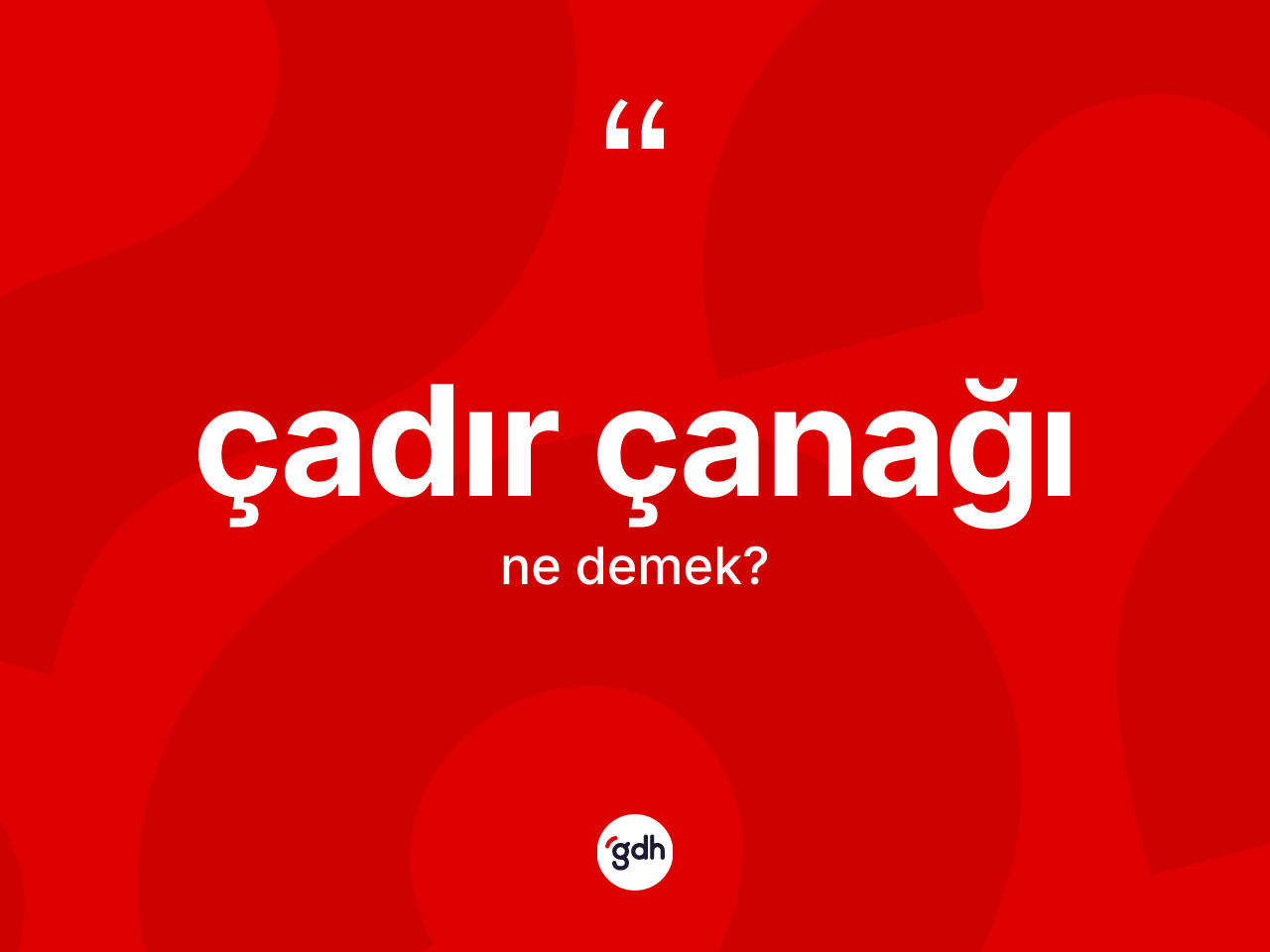 Çadır çanağı kelimesinin anlamı nedir? Çadır çanağının sözlükteki anlamı nedir?