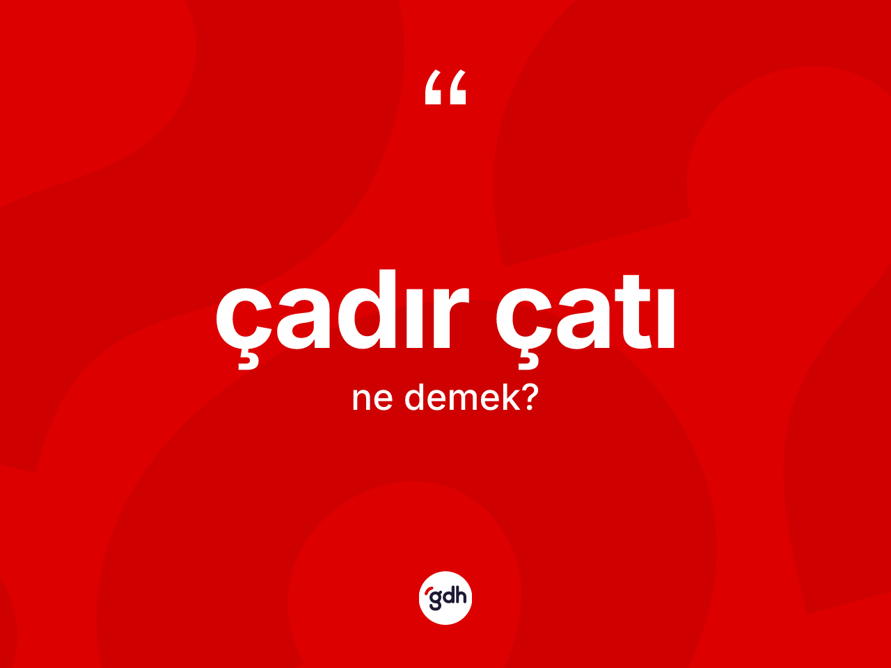 Çadır çatı kelimesi nedir? Çadır çatının sözlükteki anlamı nedir?