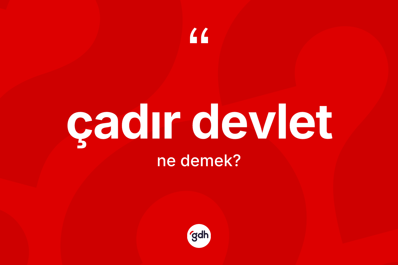 Çadır devlet kelimesi ne anlama gelir?