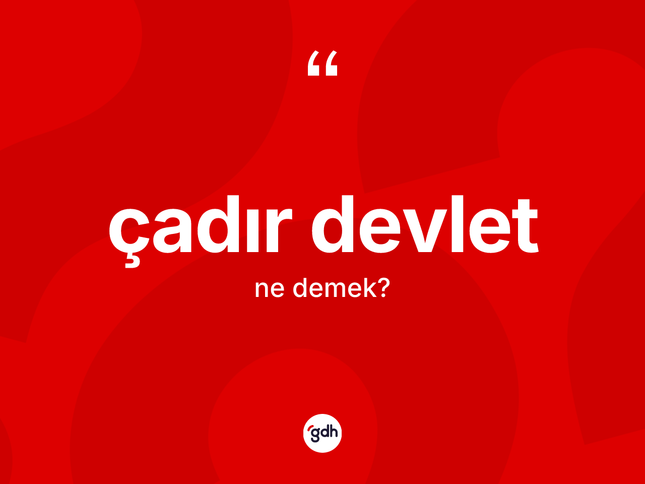 Çadır devlet kelimesi ne anlama gelir? Çadır devlet kelimesinin TDK anlamı nedir?