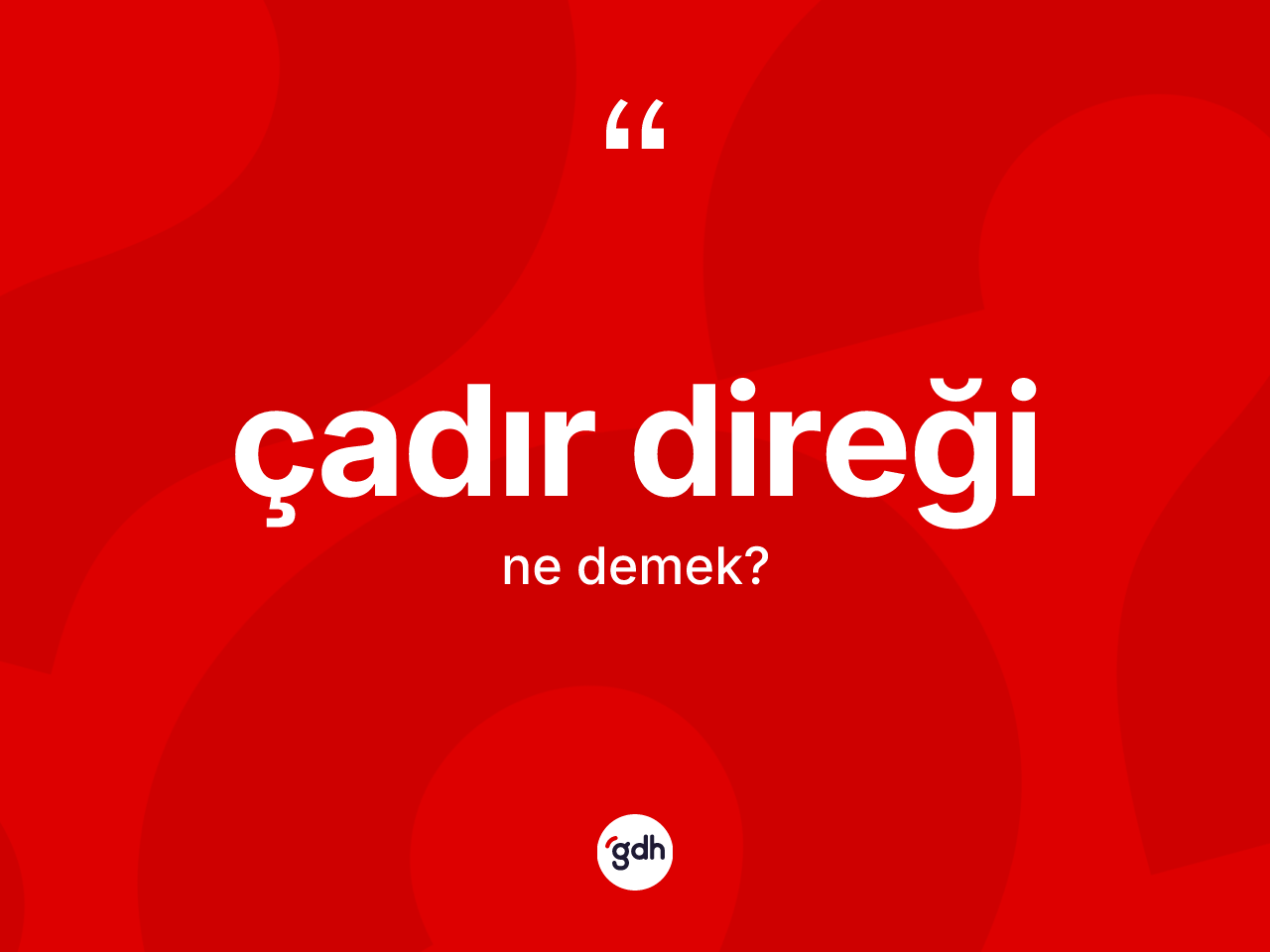 Çadır direği ne demek? Çadır direği kelimesinin özellikleri nelerdir?
