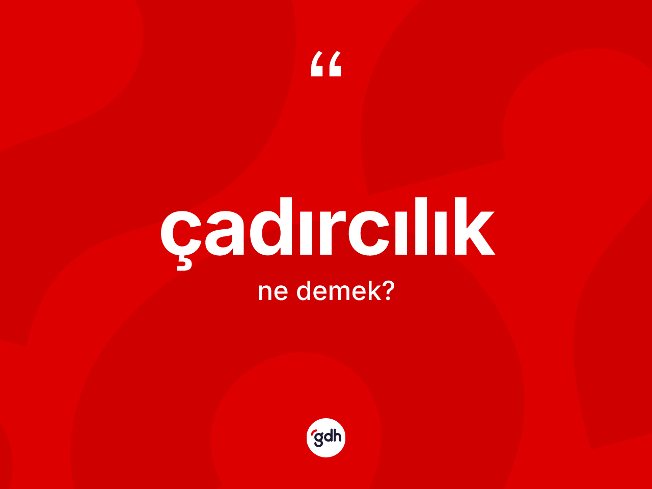 Çadırcılık kelimesi ne demek? Çadırcılığın kısaca tanımı nedir?