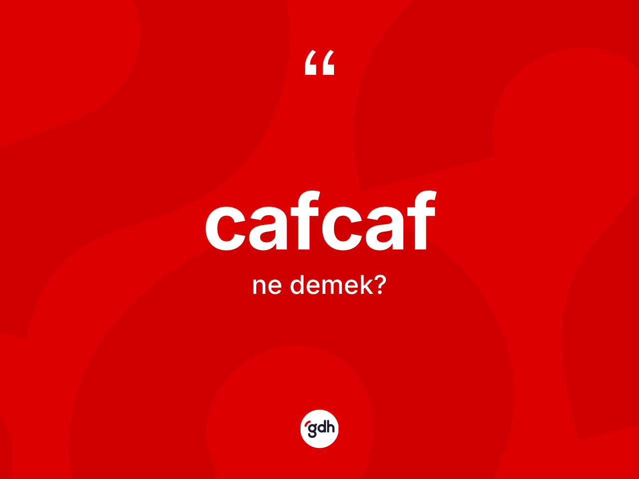 Cafcaf kelimesinin sözlükteki tanımı nedir? Cafcafın TDK'ya göre anlamı nedir?