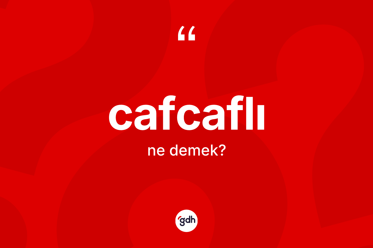 Cafcaflı ne anlama gelir?