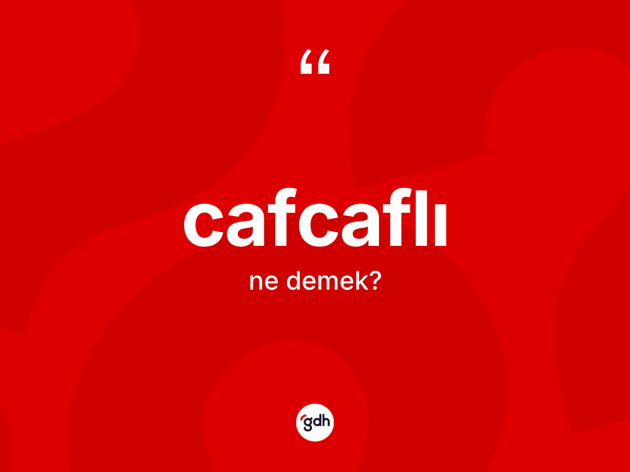 Cafcaflı ne anlama gelir? Cafcaflının kısaca tanımı nedir?