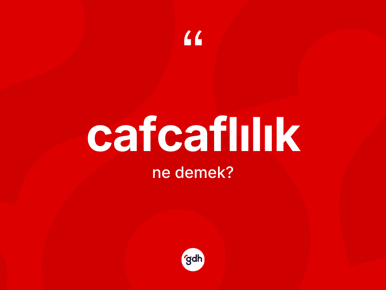 Cafcaflılık kelimesinin sözlükteki tanımı nedir? Cafcaflılığın kısaca tanımı nedir?