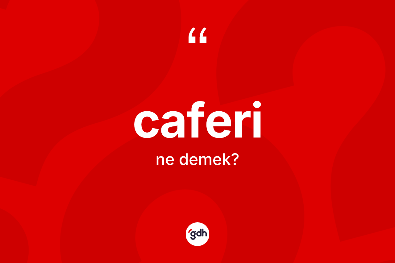 Caferi kelimesinin tanımı nedir? Caferi'nin TDK'ya göre anlamı nedir?