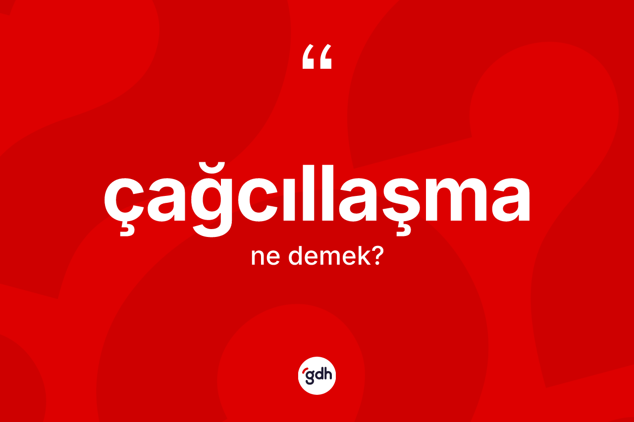 Çağcıllaşma nedir?