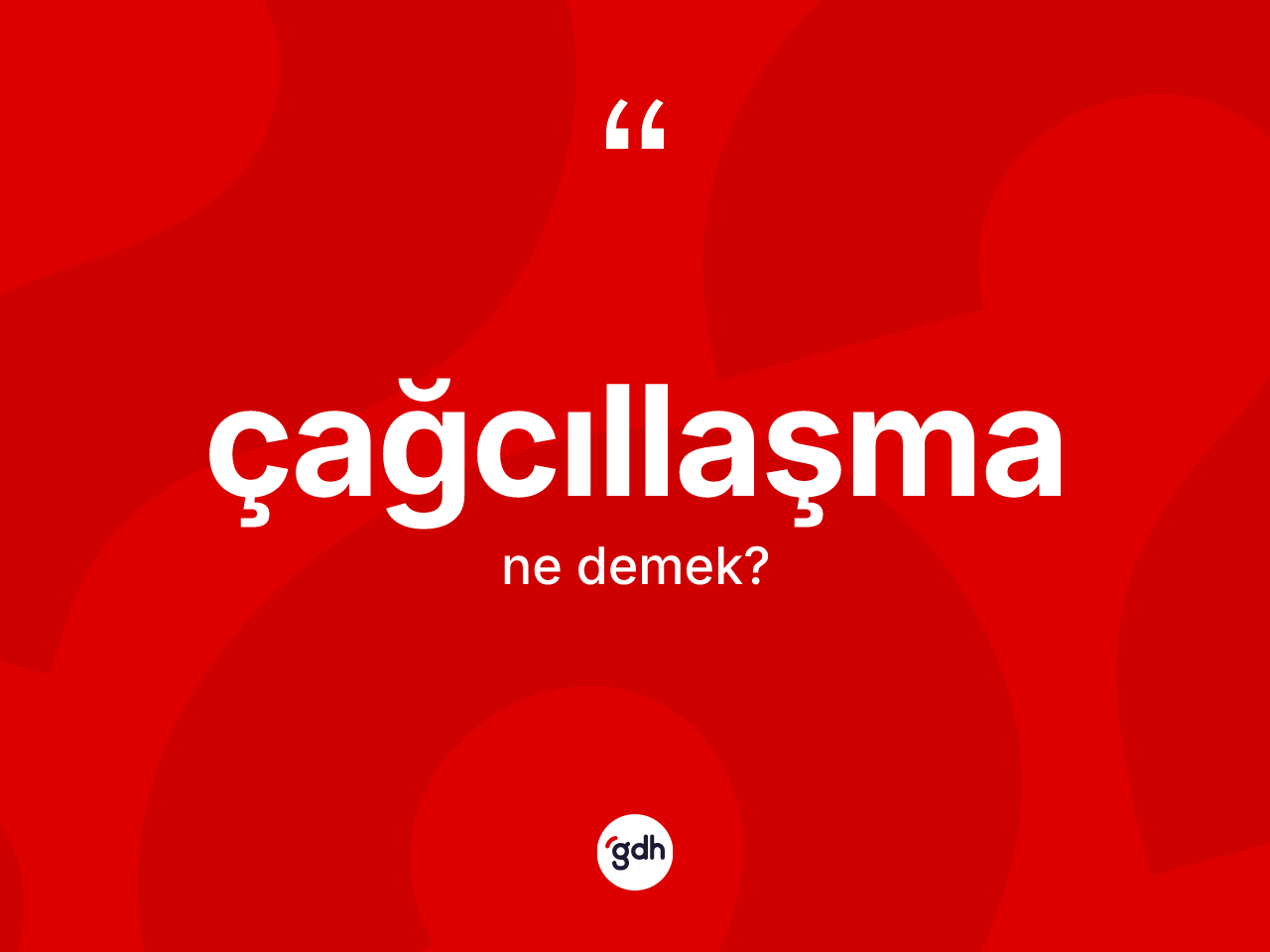 Çağcıllaşma nedir? Çağcıllaşmanın TDK'ya göre anlamı nedir?