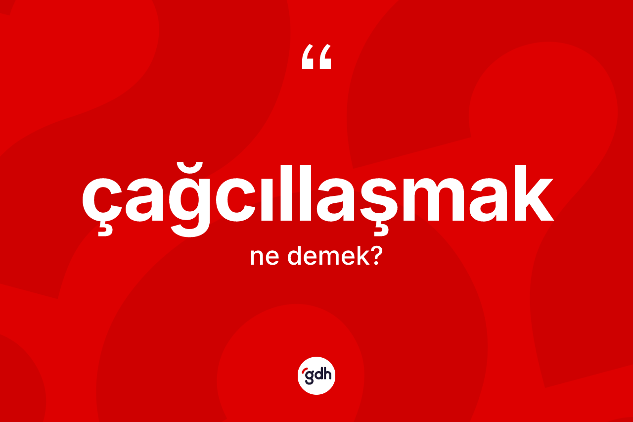 Çağcıllaşmak nedir? Çağcıllaşmak kelimesinin TDK anlamı nedir?