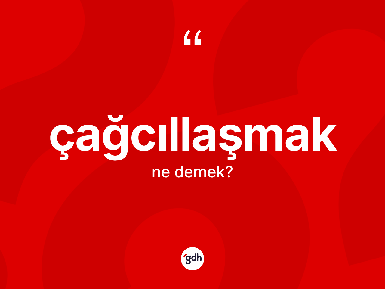 Çağcıllaşmak nedir? Çağcıllaşmak kelimesinin TDK anlamı nedir?