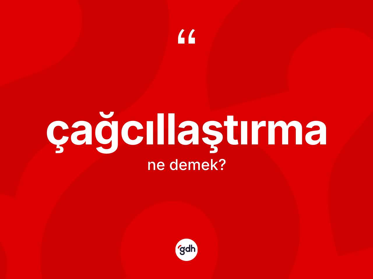 Çağcıllaştırma kelimesinin tanımı nedir? Çağcıllaştırmanın sözlükteki anlamı nedir?