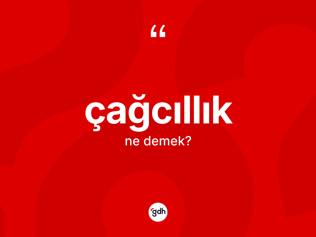 Çağcıllık ne demek? Çağcıllığın TDK'ya göre anlamı nedir?