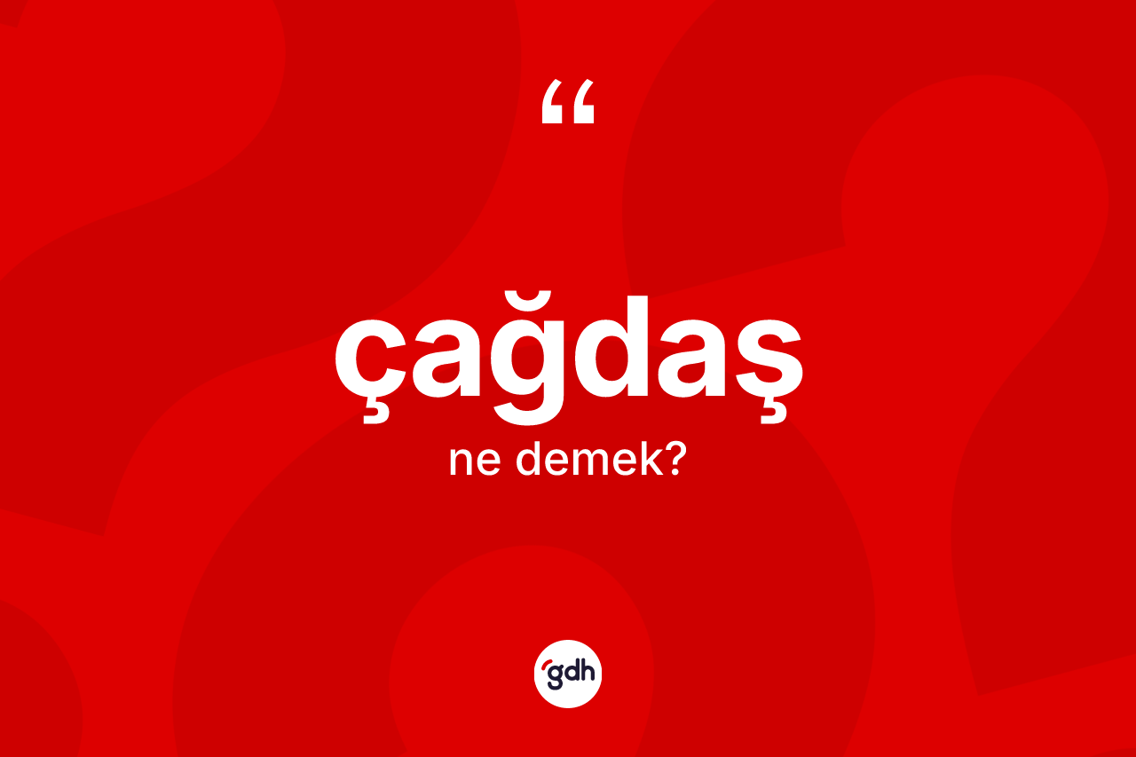 Çağdaş kelimesinin anlamı nedir?