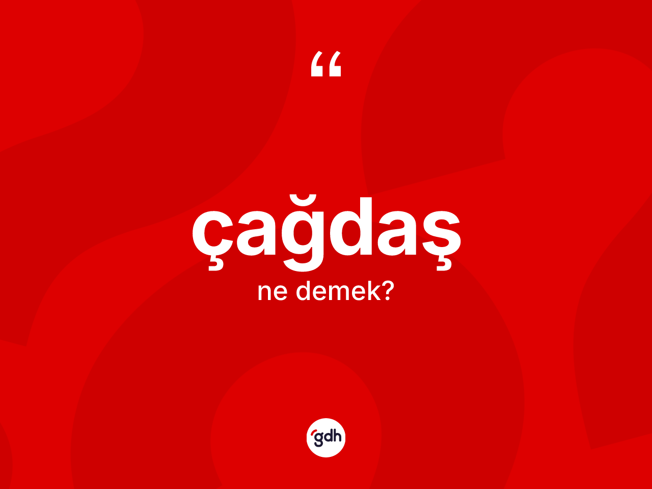 Çağdaş kelimesinin anlamı nedir? Çağdaşın sözlükteki anlamı nedir?