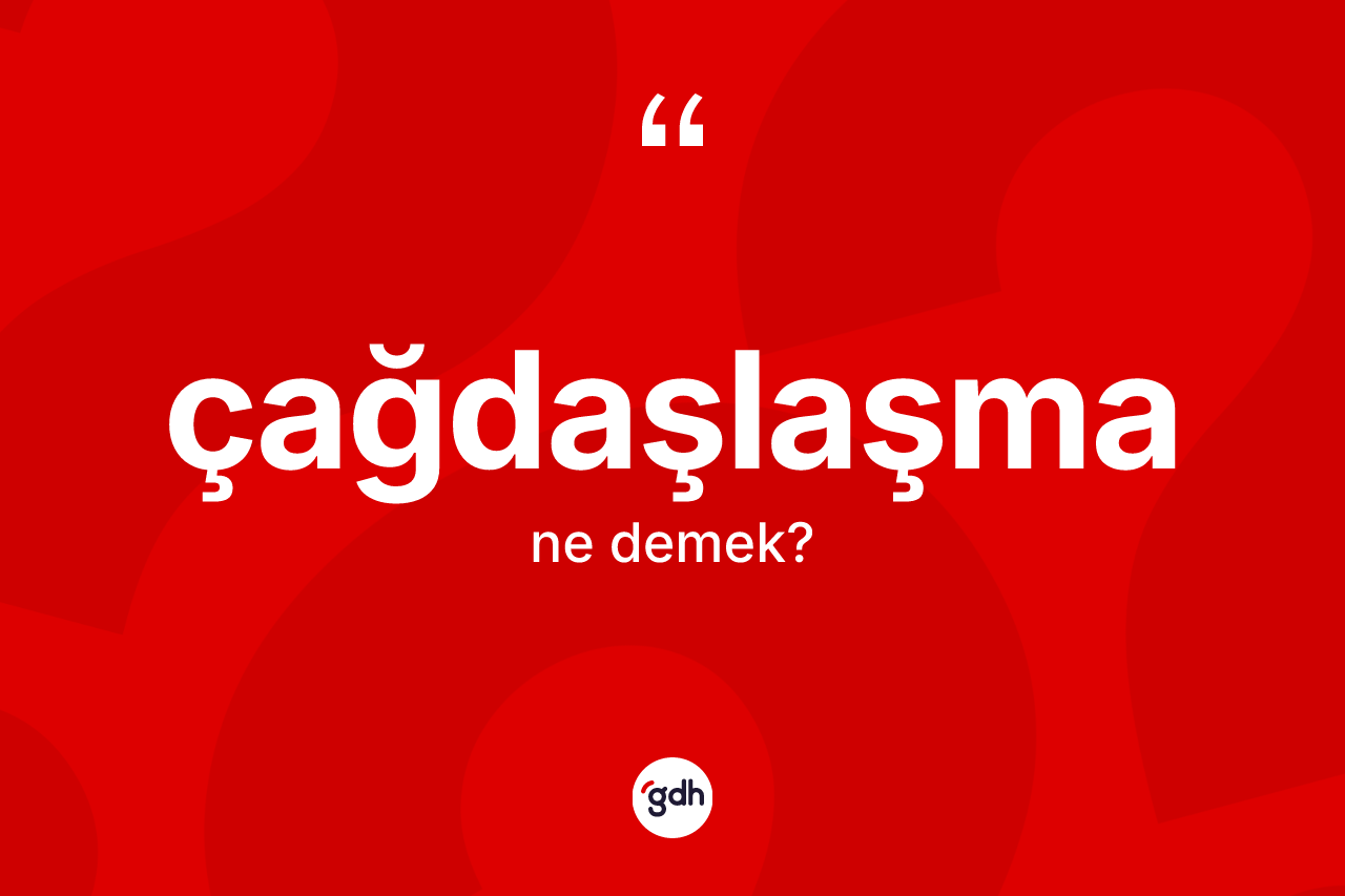 Çağdaşlaşma ne anlama gelir?