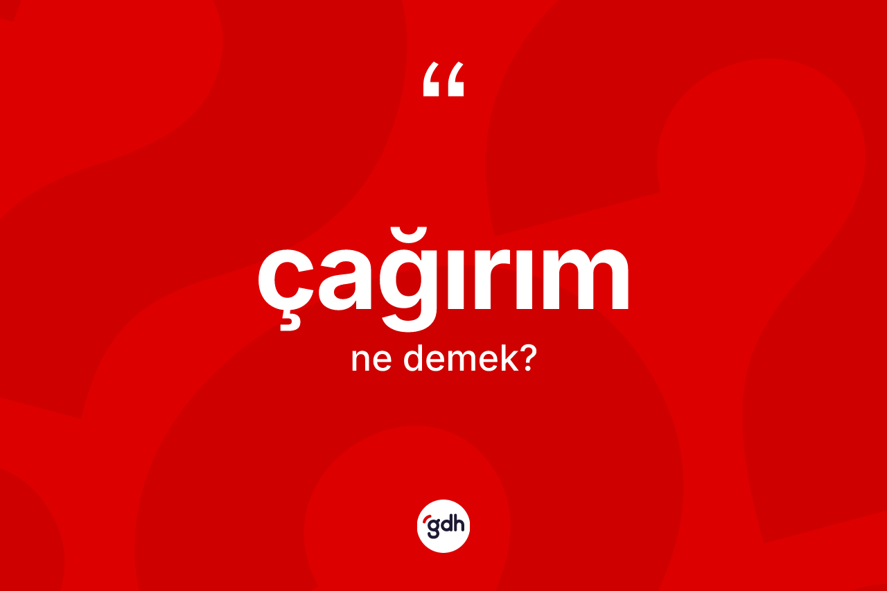 Çağırım kelimesi ne demek? Çağırımın TDK'ya göre anlamı nedir?