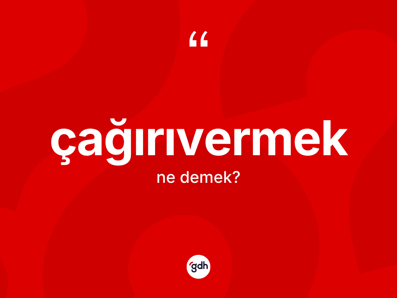Çağırıvermek kelimesinin sözlükteki tanımı nedir? Çağırıvermeğin TDK'ya göre anlamı nedir?