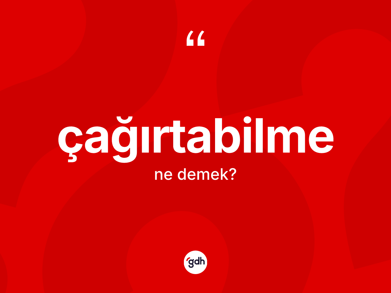 Çağırtabilme kelimesi nedir? Çağırtabilme kelimesinin TDK'ya göre açıklaması nedir?