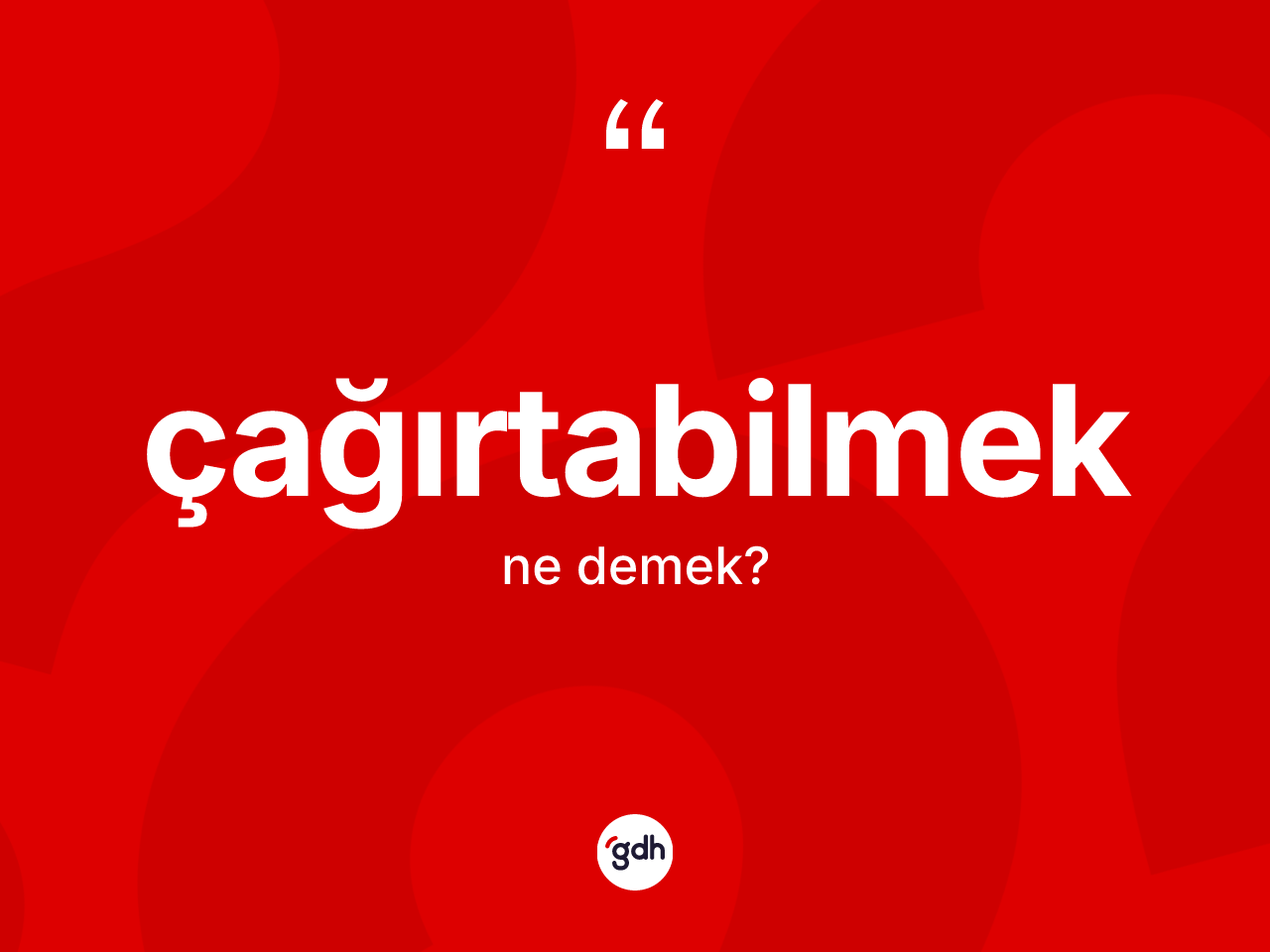 Çağırtabilmek kelimesi ne demek? Çağırtabilmeğin TDK'ya göre anlamı nedir?